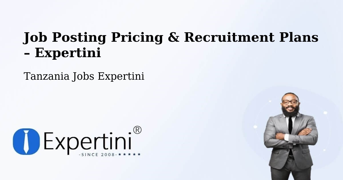 Job Posting Pricing & Recruitment Plans – Kahe Tanzania - Kahe Tanzania, Tanzania Jobs Expertini